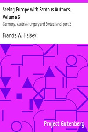 [Gutenberg 11179] • Seeing Europe with Famous Authors, Volume 6 / Germany, Austria-Hungary and Switzerland, part 2